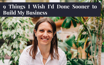 9 Things I Wish I’d Done Sooner to Build My Business